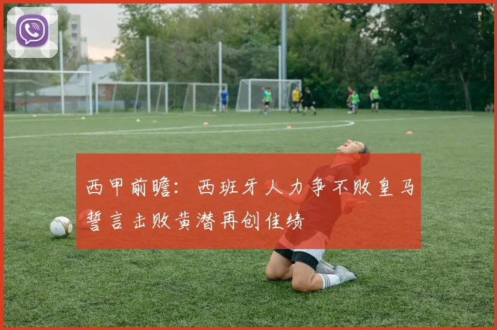 西甲前瞻：西班牙人力争不败皇马誓言击败黄潜再创佳绩